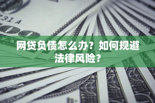 济南网贷负债怎么办？如何规避法律风险？