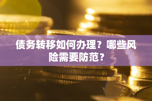 济南债务转移如何办理？哪些风险需要防范？