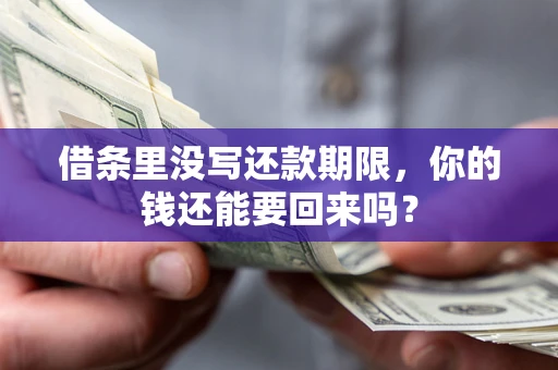 济南借条里没写还款期限，你的钱还能要回来吗？