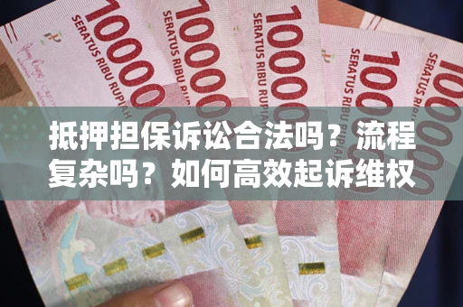 济南抵押担保诉讼合法吗？流程复杂吗？如何高效起诉维权？