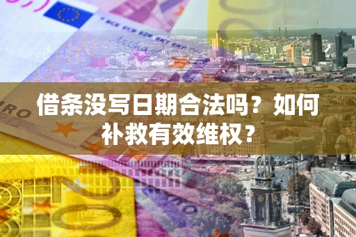 济南借条没写日期合法吗？如何补救有效维权？