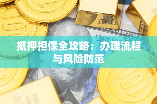 济南抵押担保全攻略：办理流程与风险防范