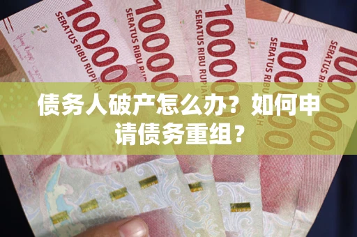 济南债务人破产怎么办？如何申请债务重组？