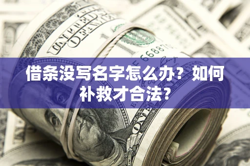 济南借条没写名字怎么办？如何补救才合法？