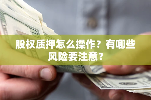 济南股权质押怎么操作？有哪些风险要注意？