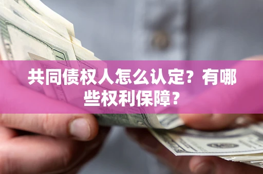 济南共同债权人怎么认定？有哪些权利保障？