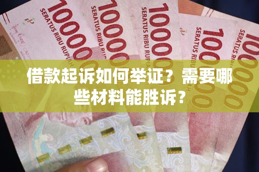 济南借款起诉如何举证？需要哪些材料能胜诉？
