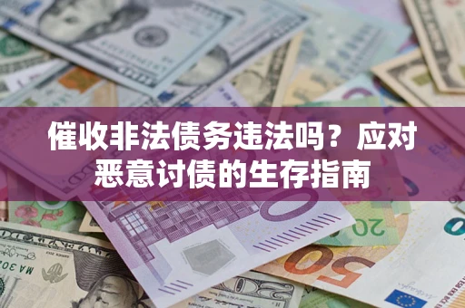 济南催收非法债务违法吗？应对恶意讨债的生存指南