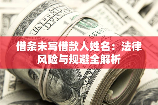济南借条未写借款人姓名：法律风险与规避全解析