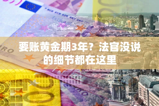 济南要账黄金期3年？法官没说的细节都在这里