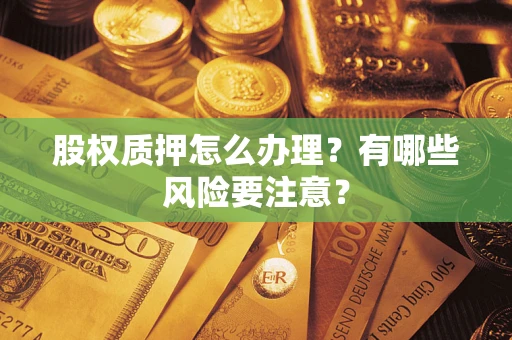 济南股权质押怎么办理？有哪些风险要注意？