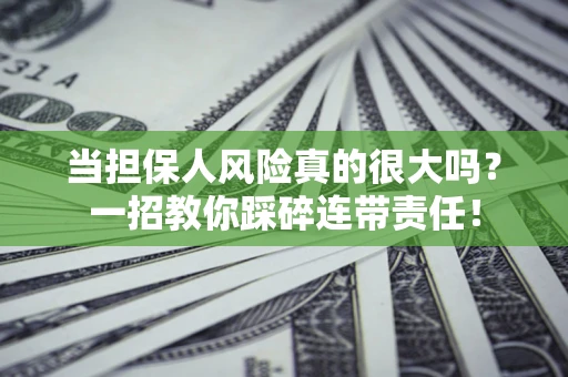 济南当担保人风险真的很大吗？一招教你踩碎连带责任！