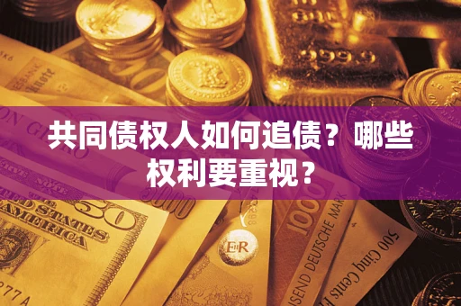 济南共同债权人如何追债？哪些权利要重视？