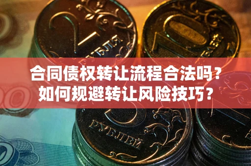 济南合同债权转让流程合法吗？如何规避转让风险技巧？