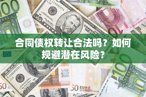 济南合同债权转让合法吗?如何规避潜在风险? 济南合同债权转让合法吗?如何规避潜在风险?