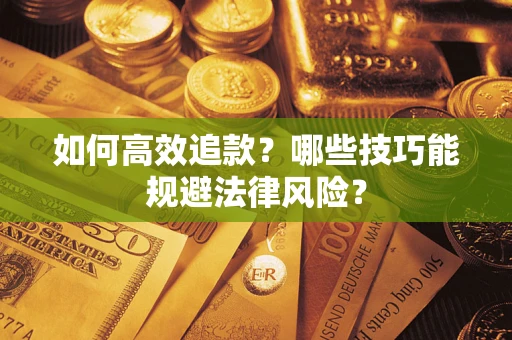 济南如何高效追款？哪些技巧能规避法律风险？