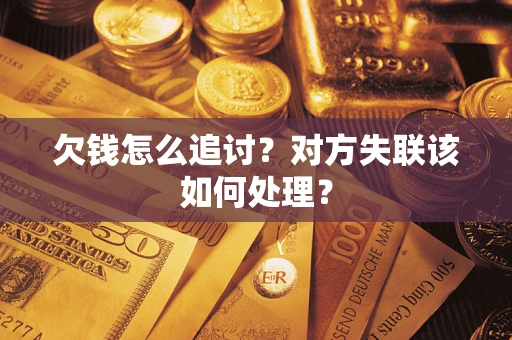 济南欠钱怎么追讨？对方失联该如何处理？