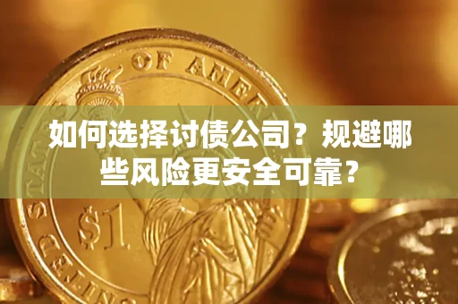 济南如何选择讨债公司？规避哪些风险更安全可靠？