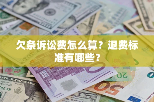 济南欠条诉讼费怎么算？退费标准有哪些？