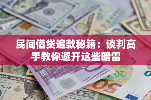 济南民间借贷追款秘籍：谈判高手教你避开这些暗雷