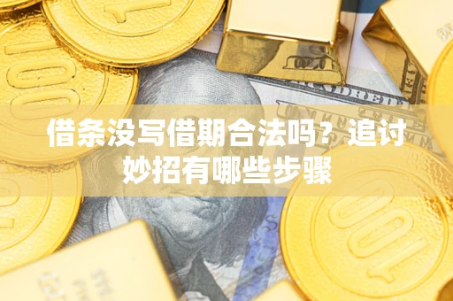 济南借条没写借期合法吗？追讨妙招有哪些步骤