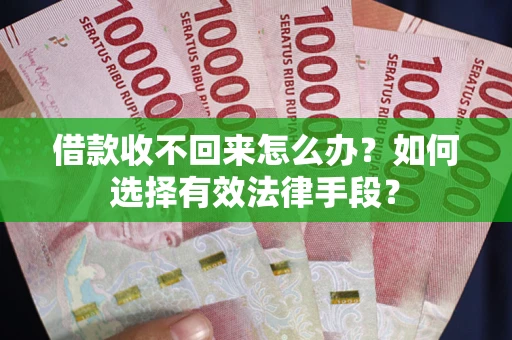 济南借款收不回来怎么办？如何选择有效法律手段？