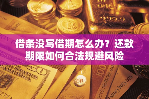 济南借条没写借期怎么办？还款期限如何合法规避风险