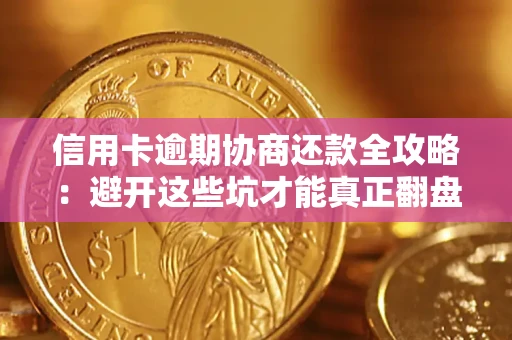济南信用卡逾期协商还款全攻略：避开这些坑才能真正翻盘