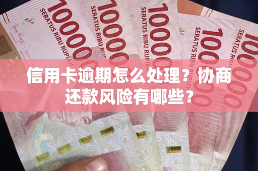 济南信用卡逾期怎么处理？协商还款风险有哪些？